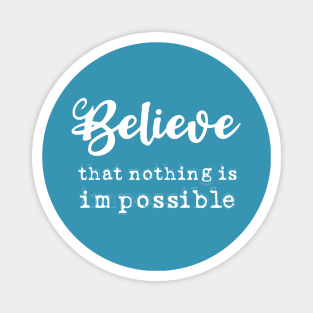 Believe that nothing is impossible, Anything is possible Magnet